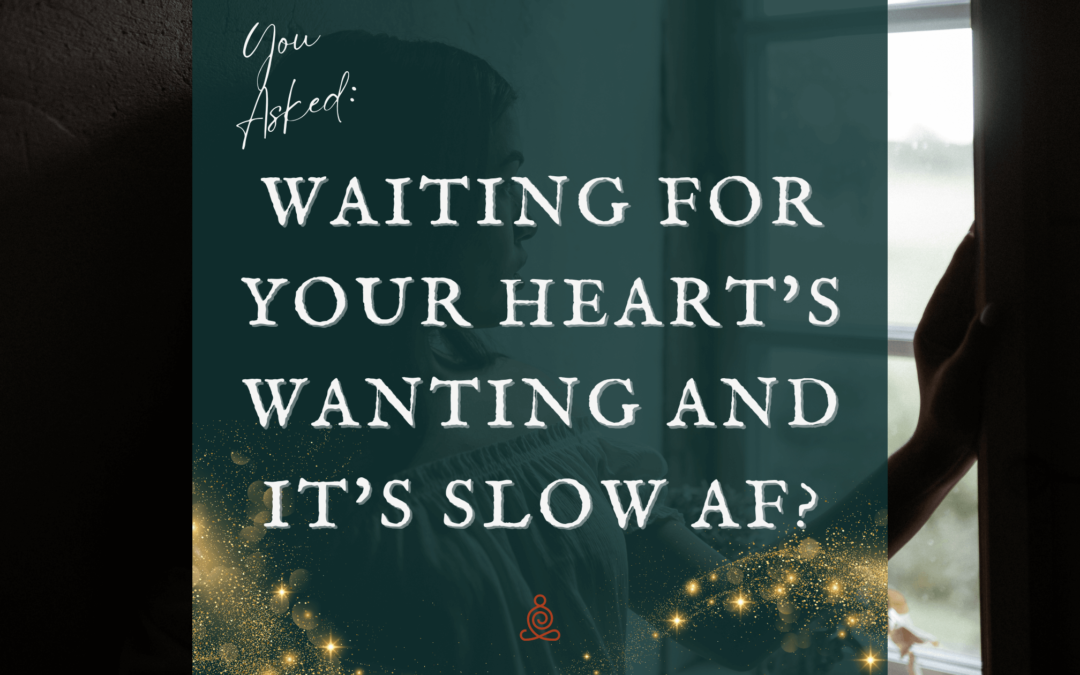 Waiting for Your Heart’s Wanting and It’s Slow AF? You Asked: Let’s Chat About It!