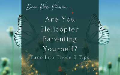 Are You Helicopter Parenting Yourself? Tune Into These 3 Tips!